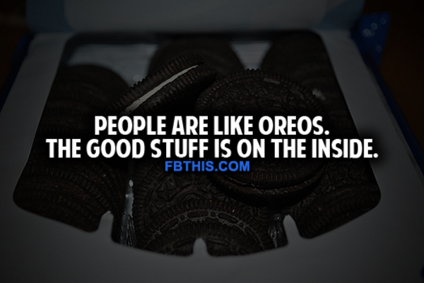 People Are Like Oreos People Are Like Oreos