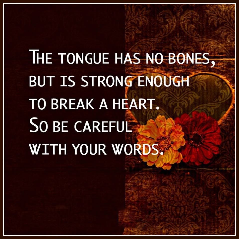 The Tongue Has No Bones But Is Strong Enough To Break A Heart. So Be