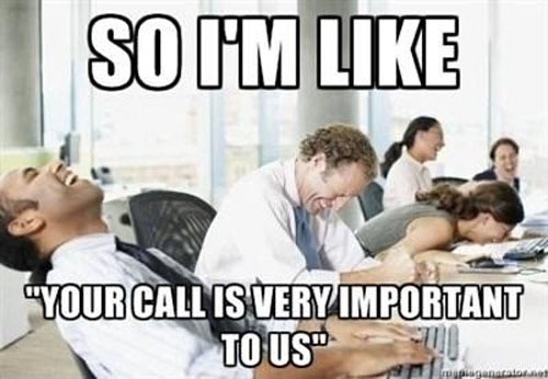 Your call is very important to us