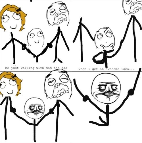 When i get an awesome idea When i get an awesome idea