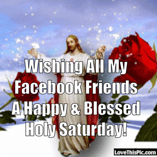 Wishing All My Facebook Friends A Happy And Blessed Holy Saturday
