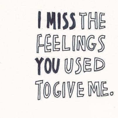 I miss the feelings you used to give me