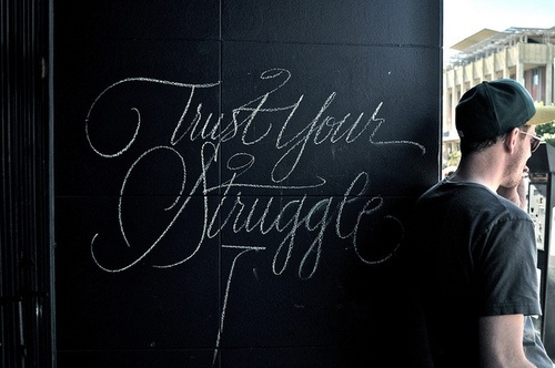 Trust your struggle Trust your struggle