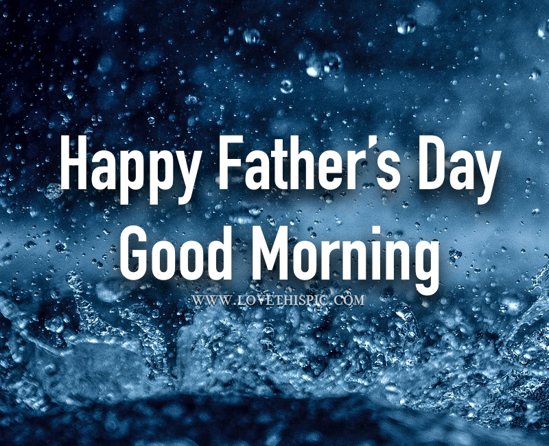 Good Morning Happy Fathers Day Water Splash Happy Father's Day Good Morning Pictures, Photos, And Images  For Facebook, Tumblr, Pinterest, And Twitter
