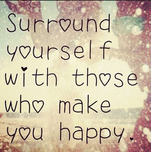 Those who make you happy! Those who make you happy!