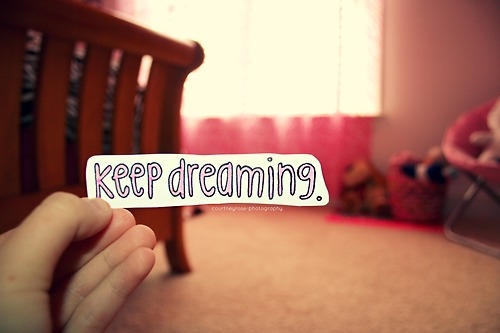 Keep dreaming