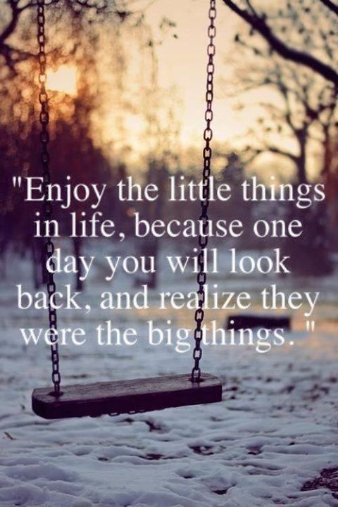 Enjoy the little things in life