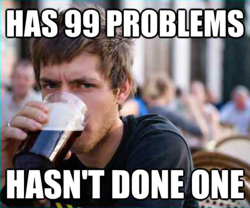 Has 99 problems hasn't done one Has 99 problems hasn't done one