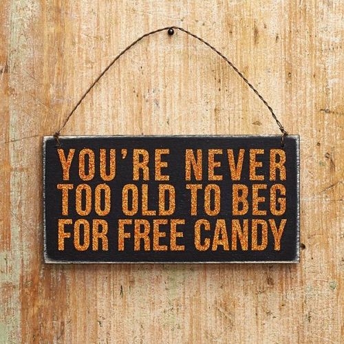 You are never too old to beg for free candy You are never too old to beg for free candy