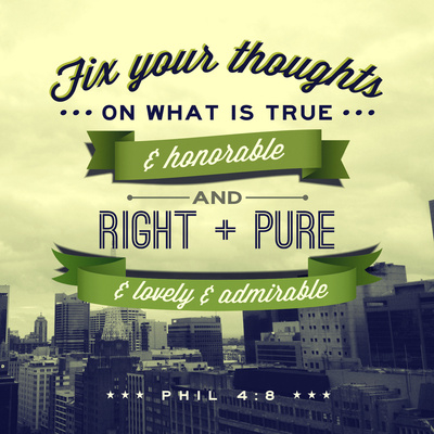 Fix your thoughts on what is true Fix your thoughts on what is true