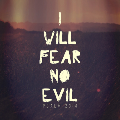 I will fear no evil