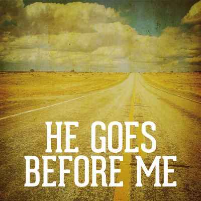 He goes before me