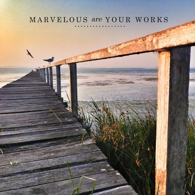 Marvelous are your works Marvelous are your works