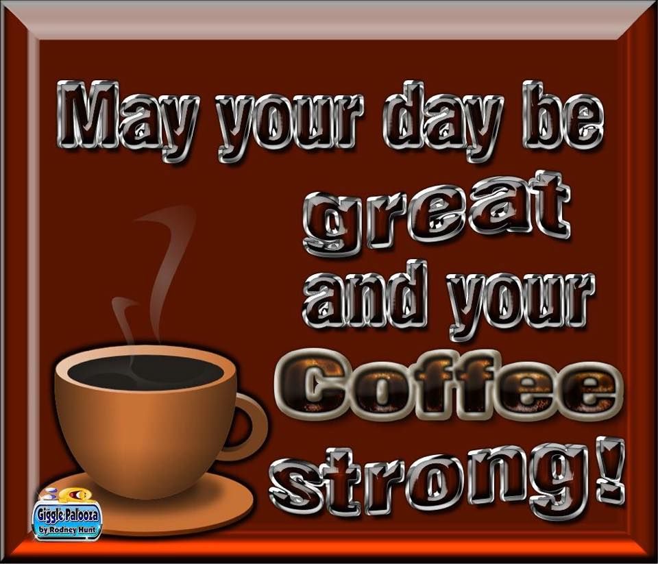 May Your Day Be Great And Coffee Strong Pictures, Photos, and Images for Facebook, Tumblr