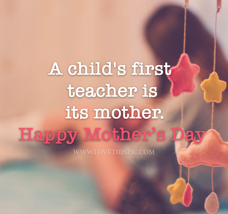 A Child's First Teacher Is Its Mother. Pictures, Photos, and Images for Facebook, Tumblr