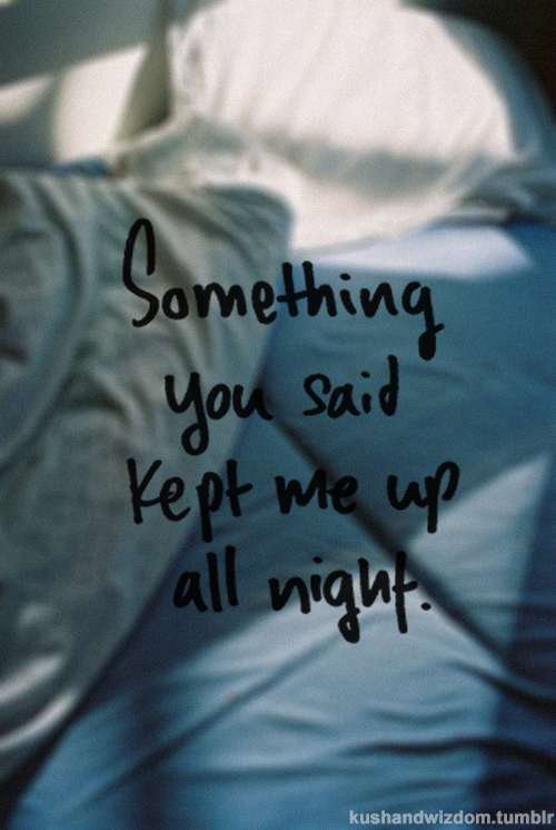 Something you said kept me up all night Something you said kept me up all night