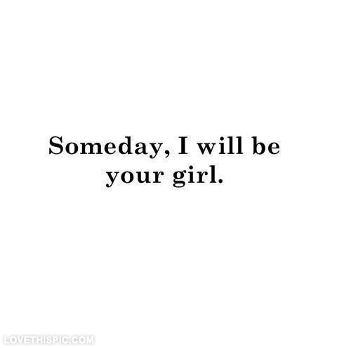 Someday I will be your girl