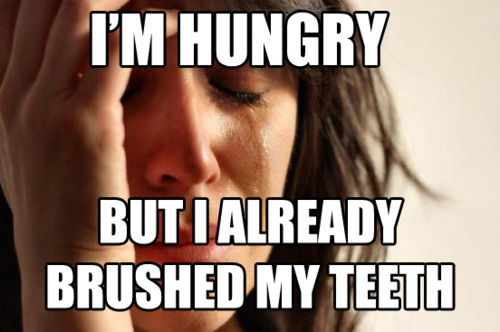 Im hungry but i already brushed my teeth