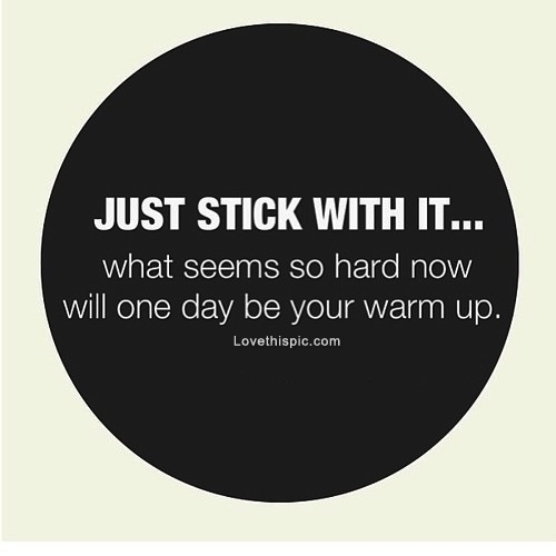 Just stick with it