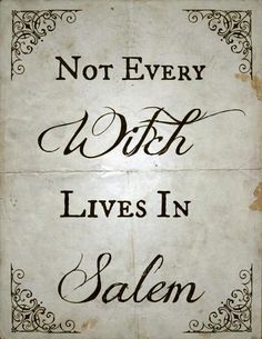 Not every Witch lives in Salem Not every Witch lives in Salem