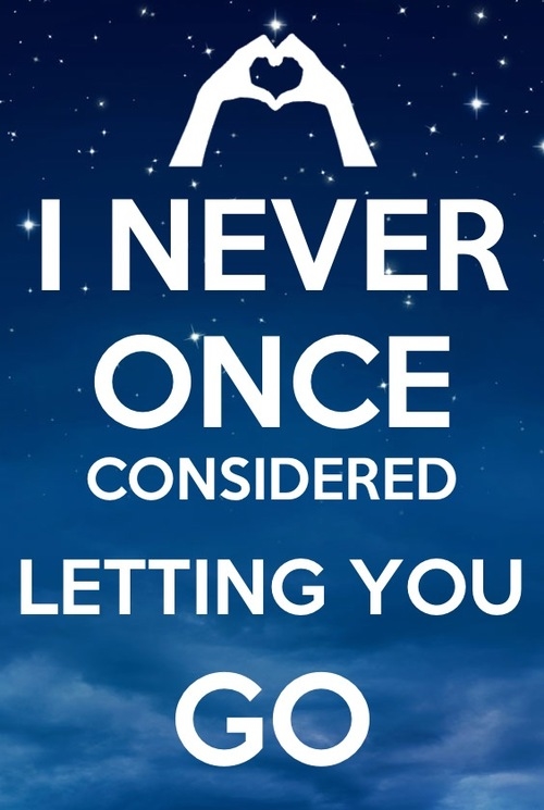 I never once considered letting you go