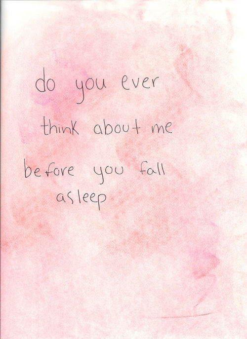 Do you ever think about me before you fall asleep?