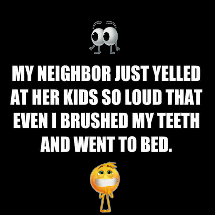 My Neighbor Just Yelled At Her Kids So Loud That Even I Brushed My