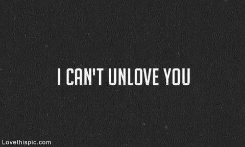 I cant unlove you