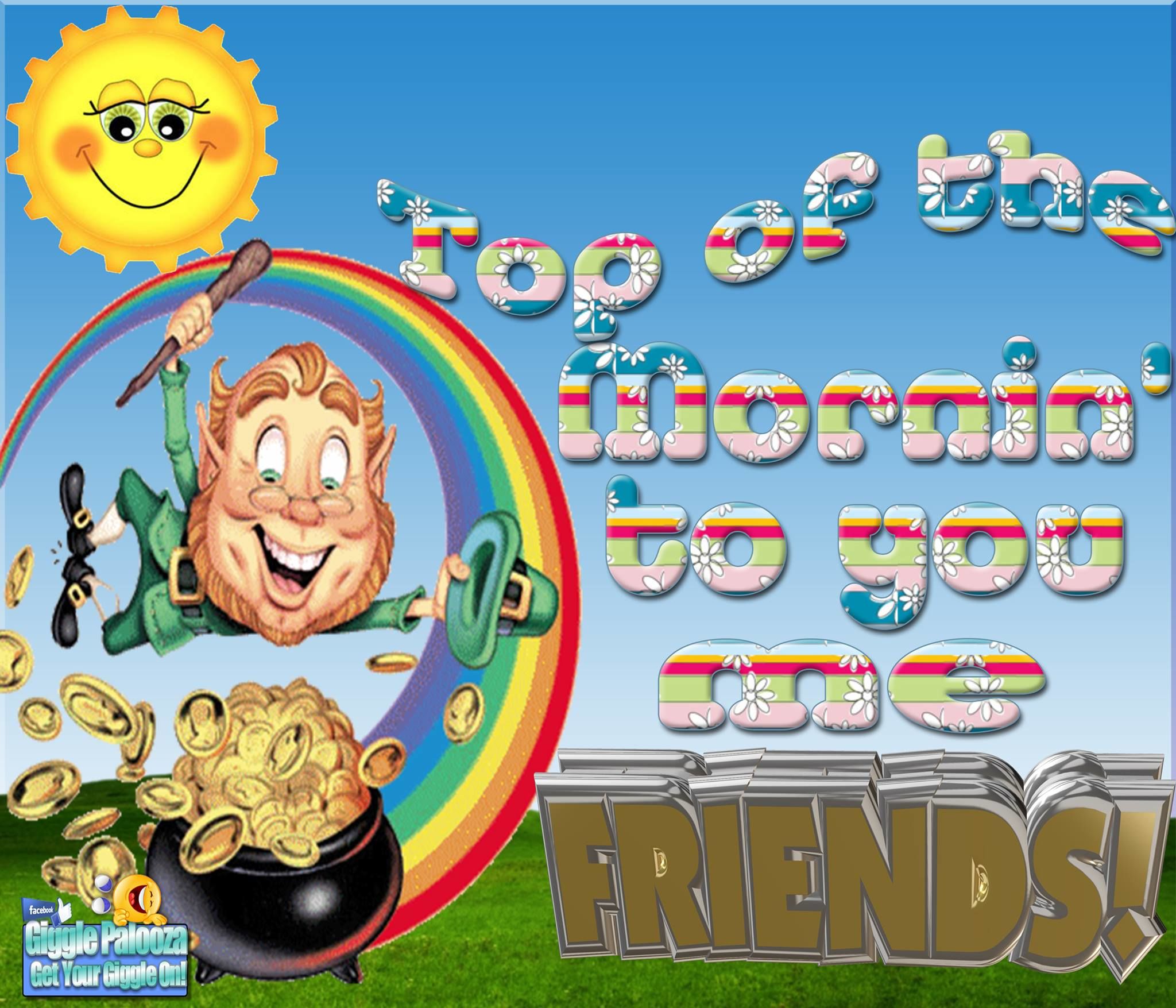 Top Of The Mornin To You Me Friends Pictures, Photos, and Images for