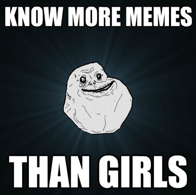 Know more memes than girls Know more memes than girls