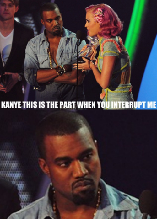 Kanye is the part when you interrupt me Kanye is the part when you interrupt me