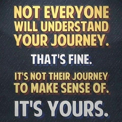Not everyone will understand your journey Not everyone will understand your journey
