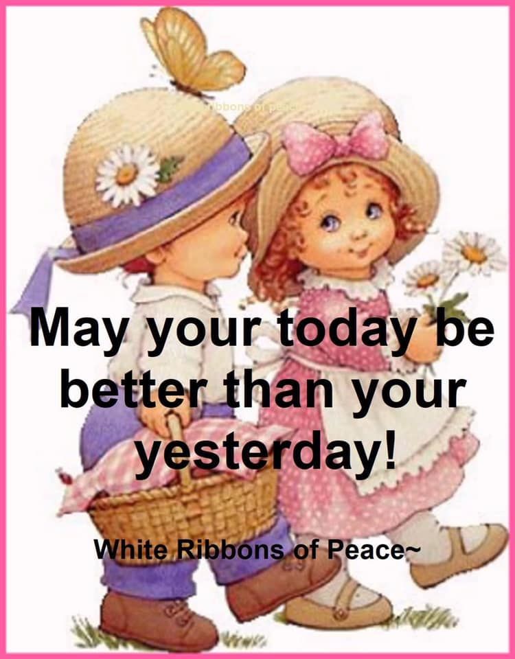 I Hope Today Is Better Than Yesterday May Your Today Be Better Than Your Yesterday! Pictures, Photos, And Images  For Facebook, Tumblr, Pinterest, And Twitter
