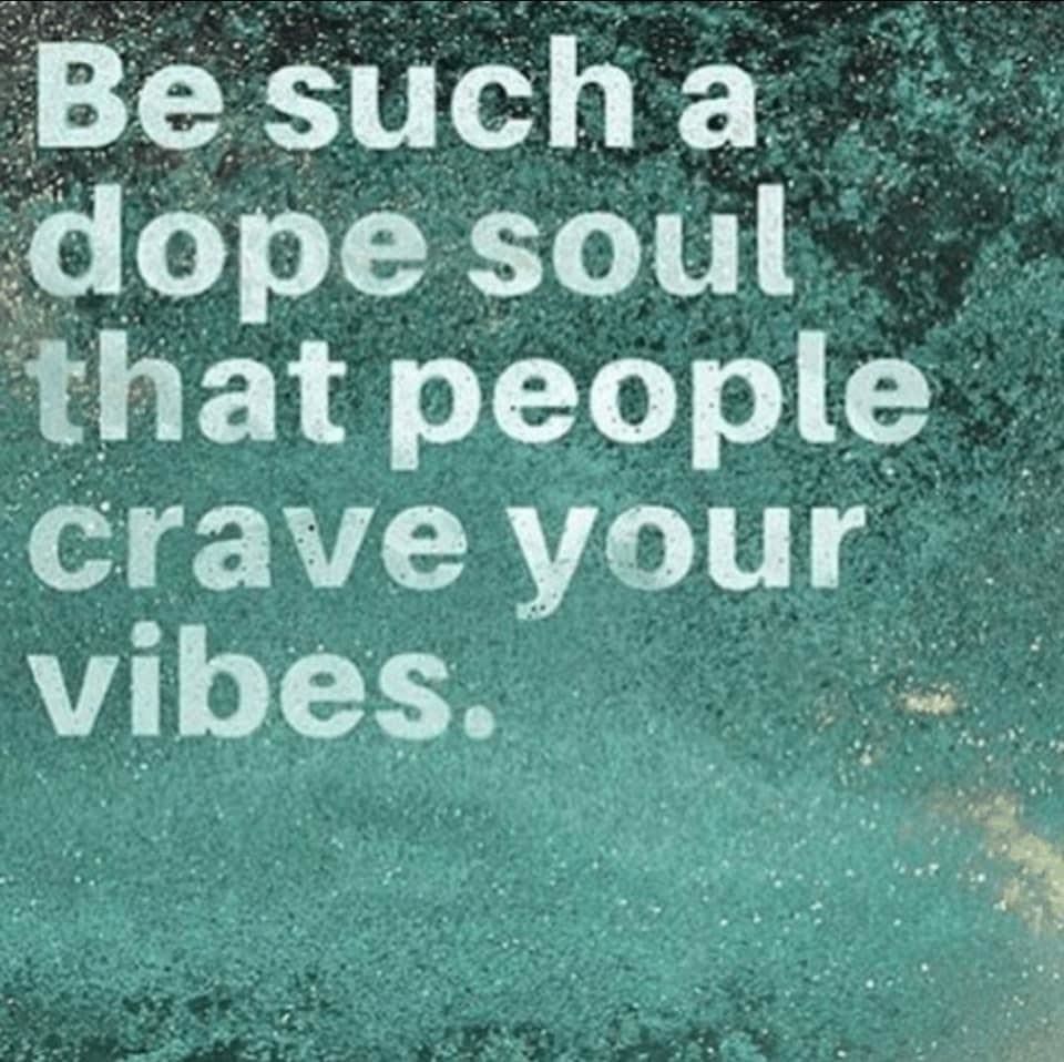 Quotes For Dope Souls Be Such A Dope Soul That People Crave Your Vibes Pictures, Photos, And  Images For Facebook, Tumblr, Pinterest, And Twitter