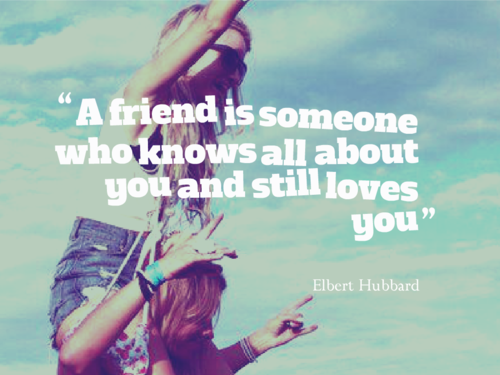 A friend is someone who knows all about you