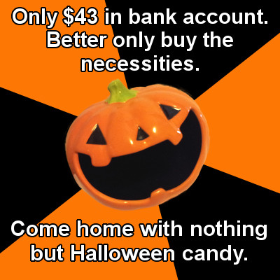 Come home with nothing but halloween candy Come home with nothing but halloween candy