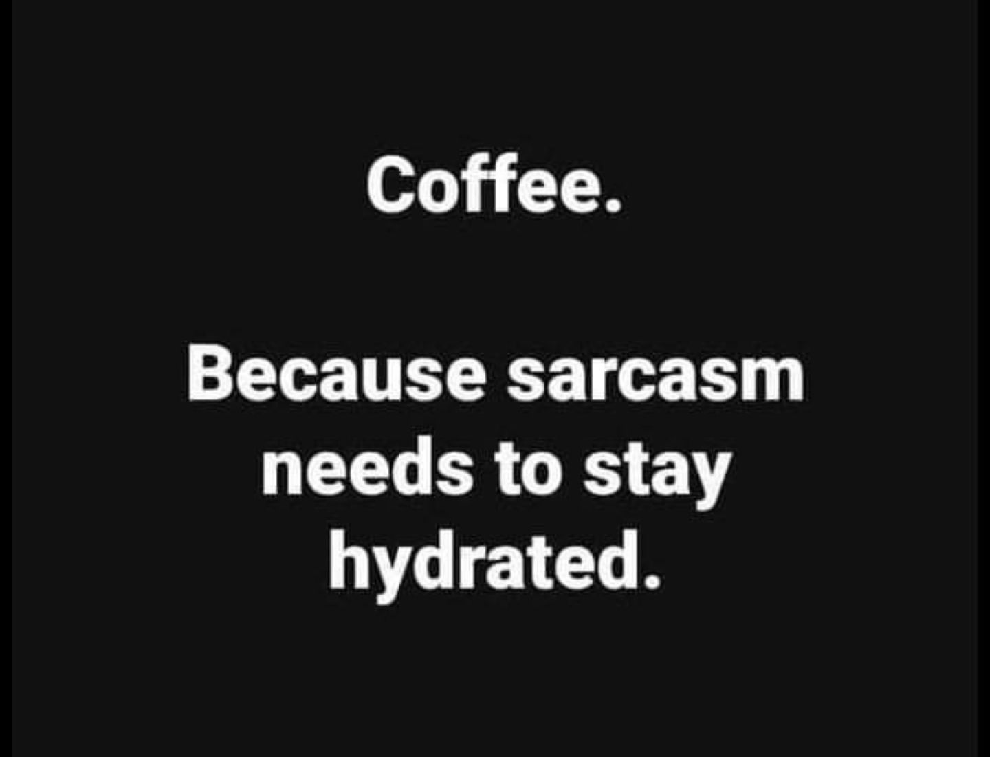 Coffee; Because Sarcasm Needs To Stay Hydrated Pictures, Photos, and