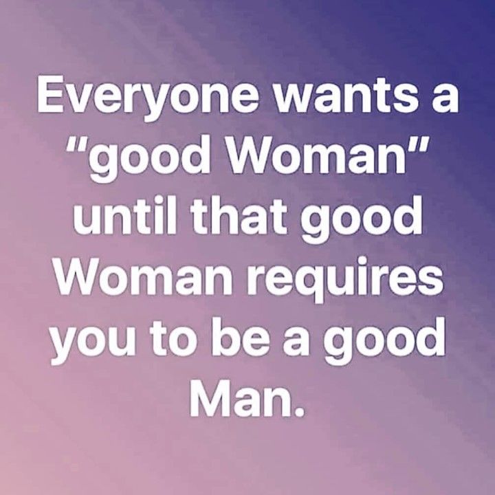 Everyone Wants A "Good Woman" Until That Good Woman Requires You To Be