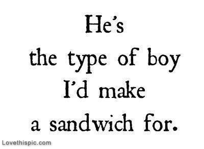 Type of boy id make a sandwich for