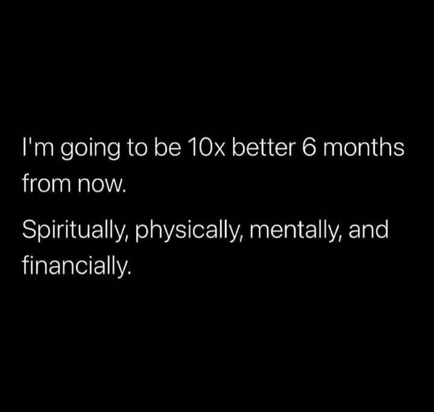 i-m-going-to-be-10x-better-6-months-from-now-pictures-photos-and