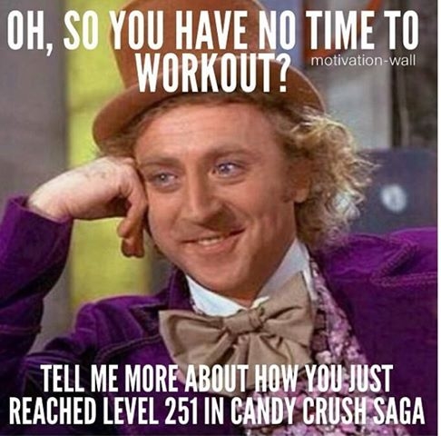 Oh so you have no time to workout?