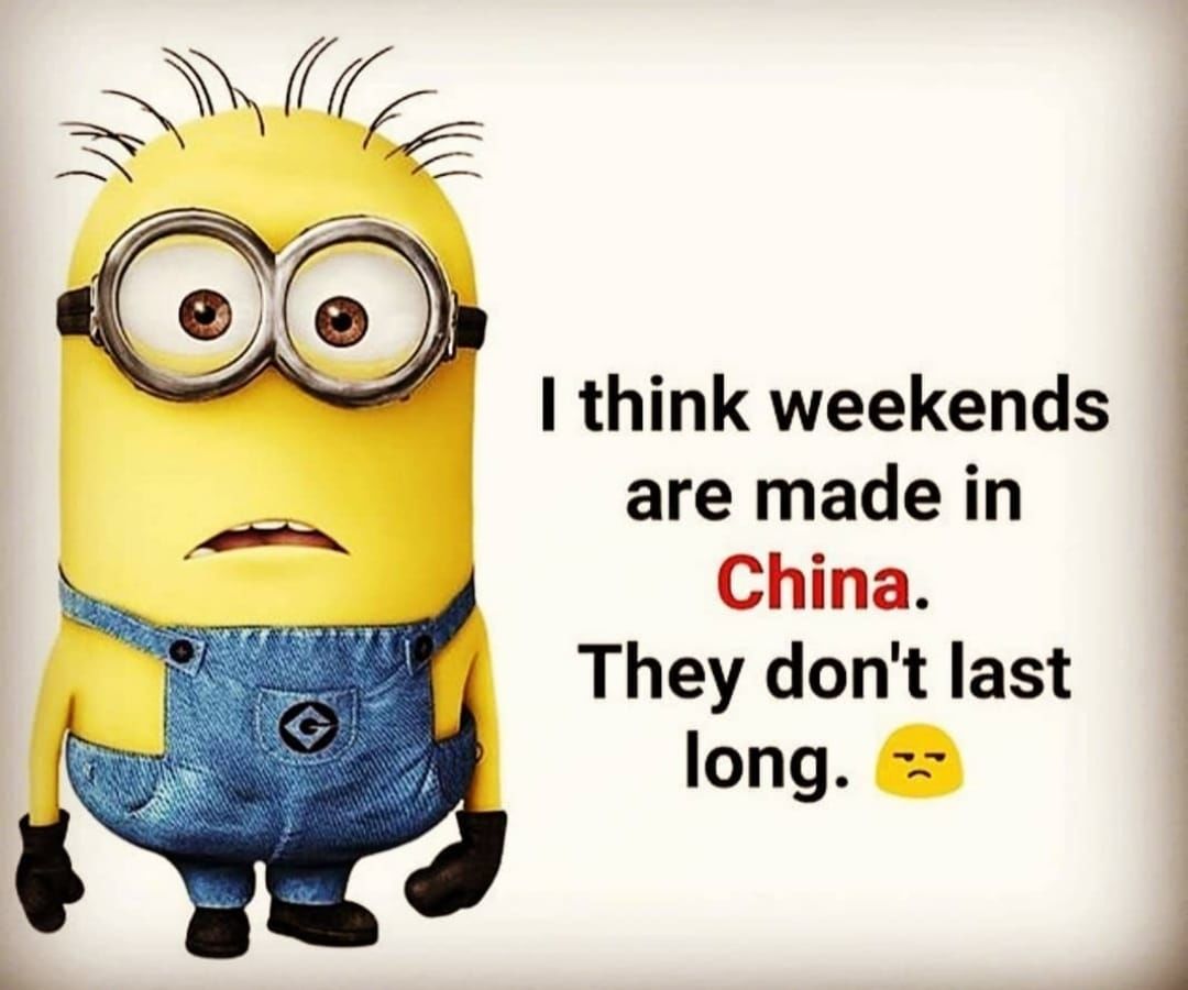 I Think Weekends Are Made In China. They Don't Last Long Pictures