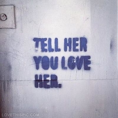 tell her you love her tell her you love her