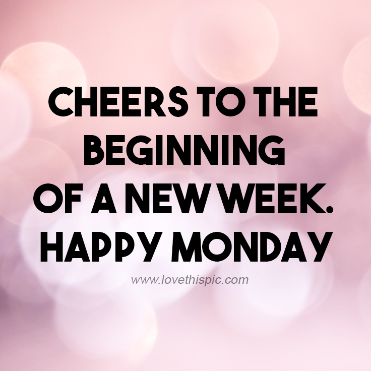 Cheers To The Beginning Of A New Week. Happy Monday Pictures, Photos, and Images for Facebook Cheers To The Beginning Of A New Week. Happy Monday Pictures, Photos, and Images for Facebook