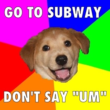 Go to subway, dont say um