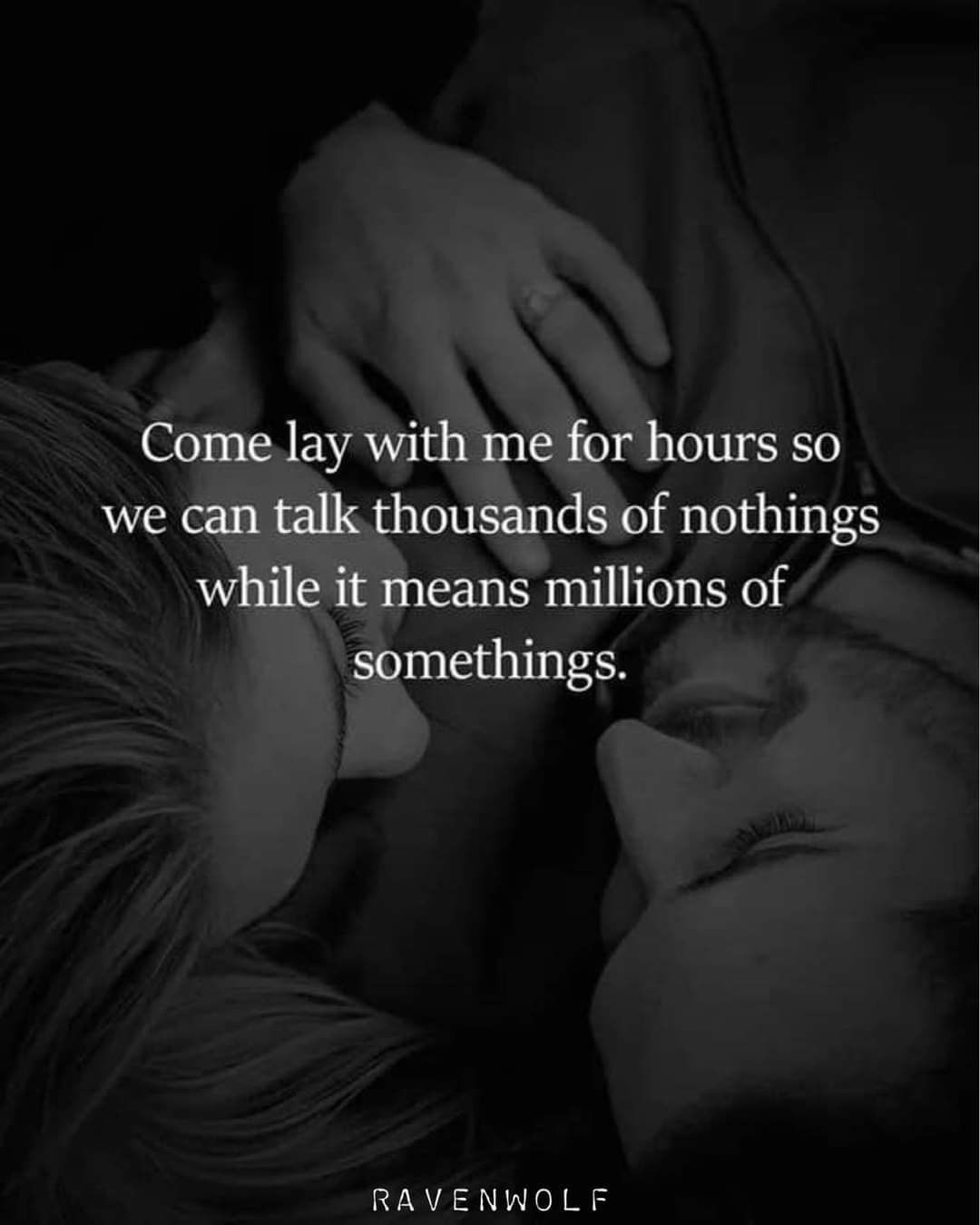 Come Lay With Me For Hours So We Can Talk Thousands Of Nothing While It