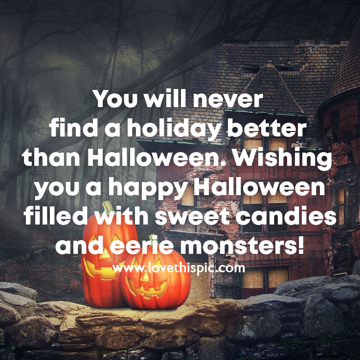 You Will Never Find A Holiday Better Than Halloween. Wishing You A Happy Halloween Filled With
