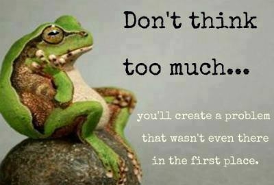 Dont think to much