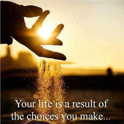 Your life is a result of the choices you make Your life is a result of the choices you make