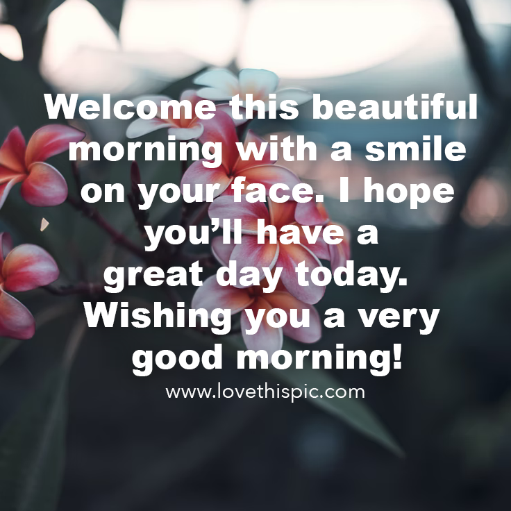 This Beautiful Morning With A Smile On Your Face. I Hope You’ll Have A Great Day Today This Beautiful Morning With A Smile On Your Face. I Hope You’ll Have A Great Day Today
